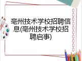 亳州技术学校招聘信息(亳州技术学校招聘启事)