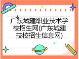 广东城建职业技术学校招生网(广东城建技校招生信息网)