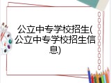 公立中专学校招生(公立中专学校招生信息)