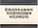 职高幼师专业能考师范吗(职高幼师能考师范资格证吗)