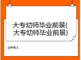 大专幼师毕业前景(大专幼师毕业前景)