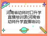 河南省幼师对口升学直播培训课(河南省幼师升学直播培训)