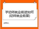 学幼师就业前途如何(幼师就业前景)
