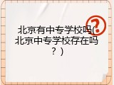 北京有中专学校吗(北京中专学校存在吗？)