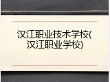 汉江职业技术学校(汉江职业学校)