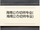 海南公办幼师专业(海南公办幼师专业)