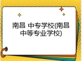 南昌 中专学校(南昌中等专业学校)
