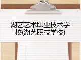 湖艺艺术职业技术学校(湖艺职技学校)