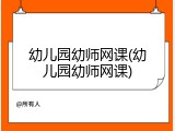 幼儿园幼师网课(幼儿园幼师网课)