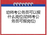 幼师考公务员可以报什么岗位(幼师考公务员可报岗位)