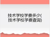 技术学校学费多少(技术学校学费查询)