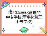 2020军事化管理的中专学校(军事化管理中专学校)