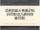 幼师技能大赛通识知识问答(幼儿教师技能问答)
