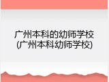 广州本科的幼师学校(广州本科幼师学校)