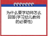 为什么要学幼师怎么回答(学习幼儿教师的必要性)
