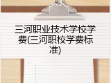 三河职业技术学校学费(三河职校学费标准)