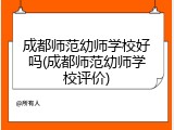 成都师范幼师学校好吗(成都师范幼师学校评价)