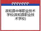 政和县中等职业技术学校(政和县职业技术学校)