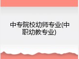 中专院校幼师专业(中职幼教专业)