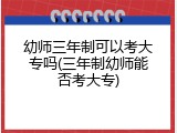 幼师三年制可以考大专吗(三年制幼师能否考大专)