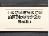 中级幼师与高级幼师的区别(幼师等级差异解析)