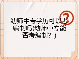 幼师中专学历可以考编制吗(幼师中专能否考编制？)