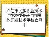 兴仁市民族职业技术学校官网(兴仁市民族职业技术学校官网)