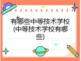 有哪些中等技术学校(中等技术学校有哪些)