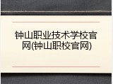 钟山职业技术学校官网(钟山职校官网)