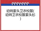 幼师套头卫衣校服(幼师卫衣校服套头衫)