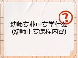 幼师专业中专学什么(幼师中专课程内容)