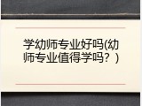 学幼师专业好吗(幼师专业值得学吗？)