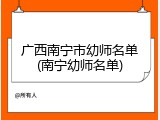 广西南宁市幼师名单(南宁幼师名单)