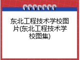 东北工程技术学校图片(东北工程技术学校图集)