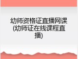 幼师资格证直播网课(幼师证在线课程直播)
