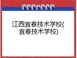 江西宜春技术学校(宜春技术学校)
