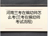 河南兰考在编幼师怎么考(兰考在编幼师考试流程)