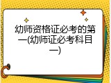 幼师资格证必考的第一(幼师证必考科目一)