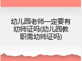 幼儿园老师一定要有幼师证吗(幼儿园教职需幼师证吗)