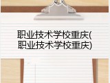 职业技术学校重庆(职业技术学校重庆)