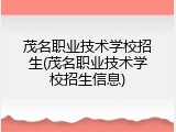 茂名职业技术学校招生(茂名职业技术学校招生信息)