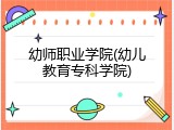 幼师职业学院(幼儿教育专科学院)