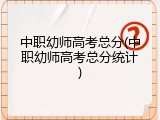 中职幼师高考总分(中职幼师高考总分统计)