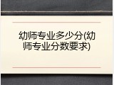 幼师专业多少分(幼师专业分数要求)