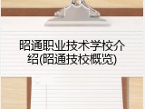 昭通职业技术学校介绍(昭通技校概览)