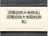 河南幼师大专排名(河南幼师大专院校排名)