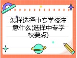 怎样选择中专学校注意什么(选择中专学校要点)