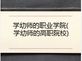 学幼师的职业学院(学幼师的高职院校)