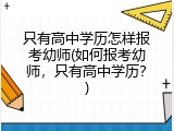 只有高中学历怎样报考幼师(如何报考幼师，只有高中学历？)