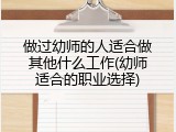 做过幼师的人适合做其他什么工作(幼师适合的职业选择)